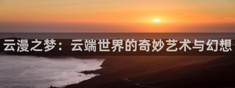 动漫天堂下载1.8版：云漫之梦：云端世界的奇妙艺术与幻想